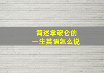 简述拿破仑的一生英语怎么说