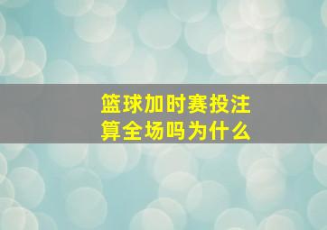 篮球加时赛投注算全场吗为什么