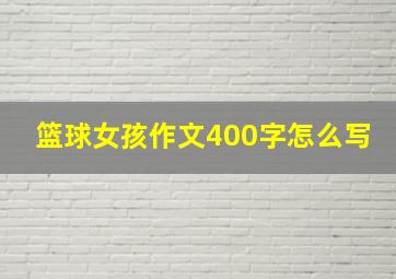 篮球女孩作文400字怎么写