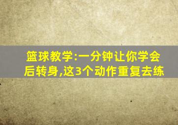 篮球教学:一分钟让你学会后转身,这3个动作重复去练