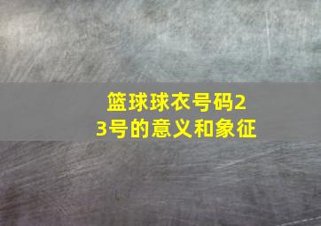 篮球球衣号码23号的意义和象征