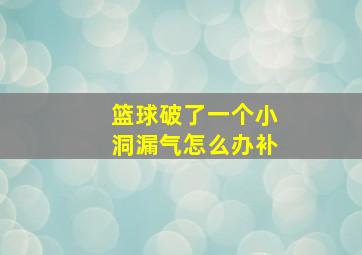 篮球破了一个小洞漏气怎么办补