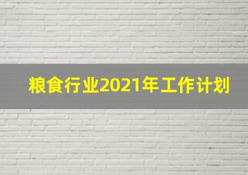 粮食行业2021年工作计划