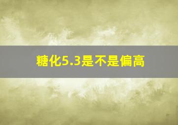 糖化5.3是不是偏高