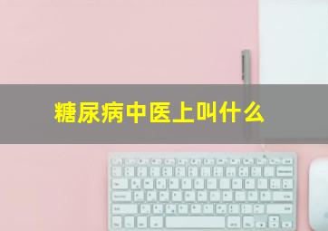 糖尿病中医上叫什么