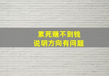 累死赚不到钱说明方向有问题