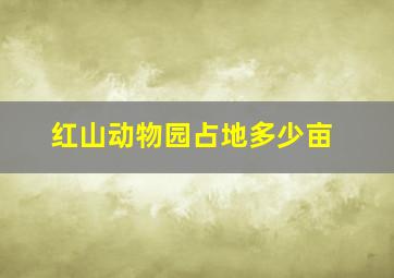 红山动物园占地多少亩