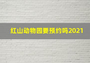 红山动物园要预约吗2021