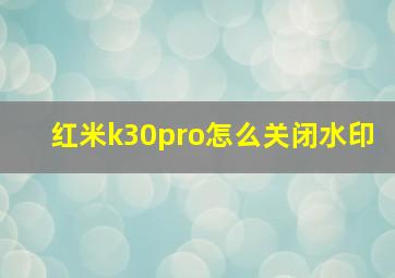 红米k30pro怎么关闭水印