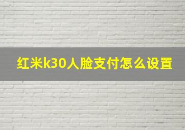 红米k30人脸支付怎么设置