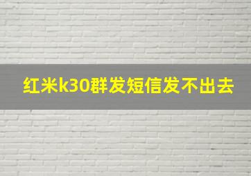 红米k30群发短信发不出去