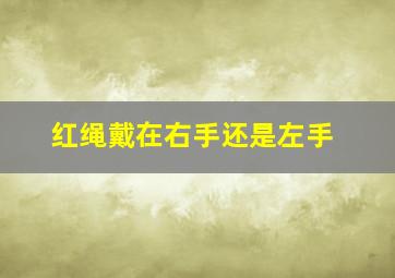 红绳戴在右手还是左手