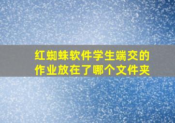 红蜘蛛软件学生端交的作业放在了哪个文件夹