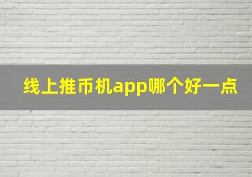 线上推币机app哪个好一点