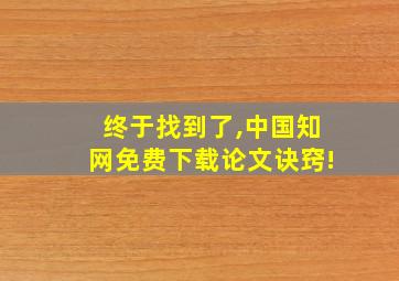 终于找到了,中国知网免费下载论文诀窍!