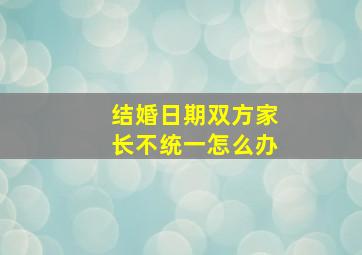 结婚日期双方家长不统一怎么办