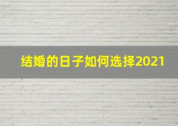 结婚的日子如何选择2021