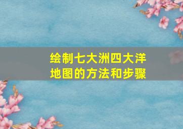 绘制七大洲四大洋地图的方法和步骤