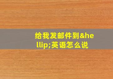 给我发邮件到…英语怎么说