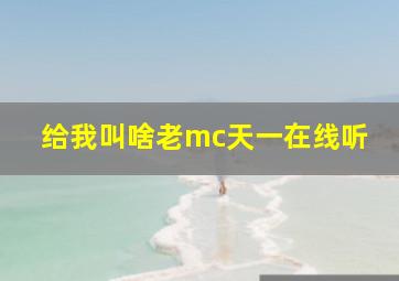 给我叫啥老mc天一在线听