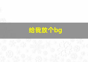 给我放个bg