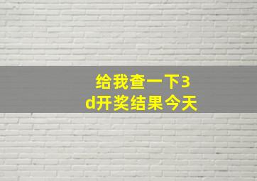 给我查一下3d开奖结果今天