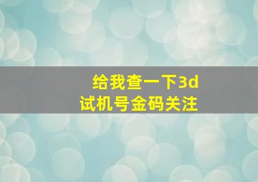 给我查一下3d试机号金码关注