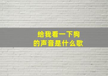 给我看一下狗的声音是什么歌