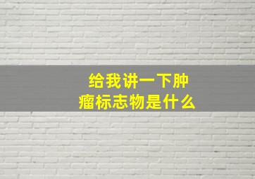 给我讲一下肿瘤标志物是什么