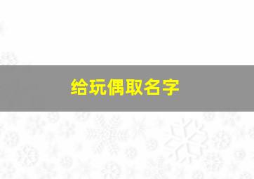 给玩偶取名字