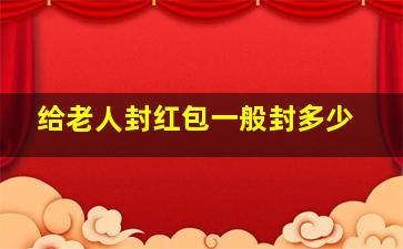 给老人封红包一般封多少