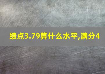 绩点3.79算什么水平,满分4