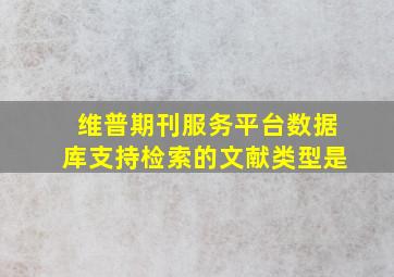 维普期刊服务平台数据库支持检索的文献类型是