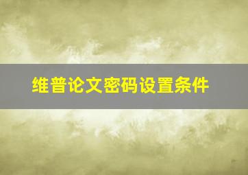 维普论文密码设置条件