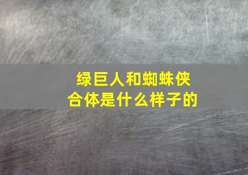 绿巨人和蜘蛛侠合体是什么样子的