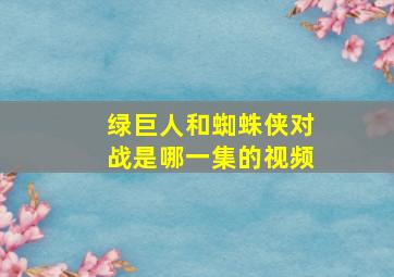 绿巨人和蜘蛛侠对战是哪一集的视频