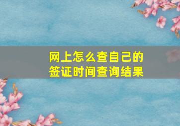 网上怎么查自己的签证时间查询结果