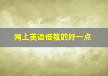 网上英语谁教的好一点