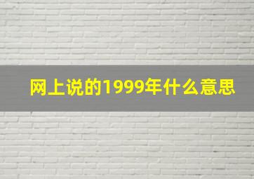 网上说的1999年什么意思