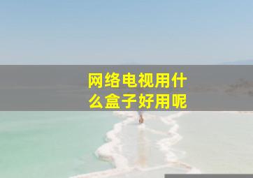 网络电视用什么盒子好用呢