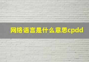 网络语言是什么意思cpdd