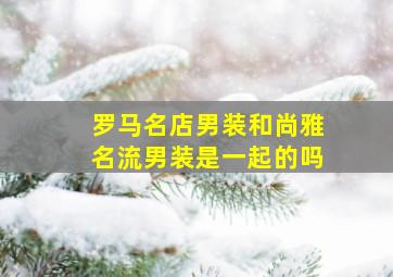 罗马名店男装和尚雅名流男装是一起的吗