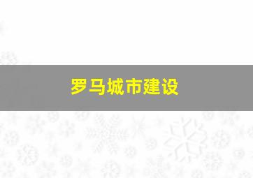 罗马城市建设