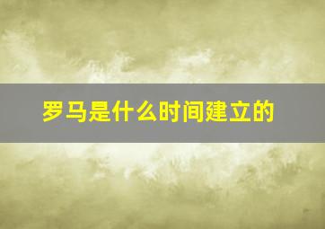 罗马是什么时间建立的