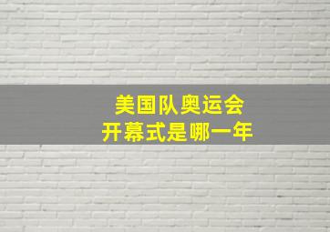 美国队奥运会开幕式是哪一年