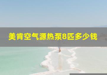 美肯空气源热泵8匹多少钱