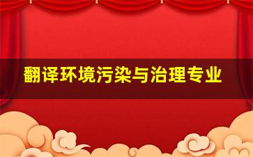 翻译环境污染与治理专业