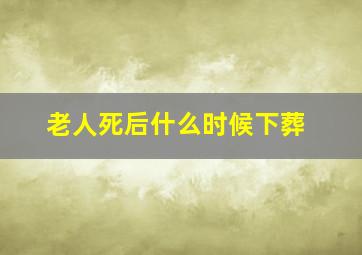 老人死后什么时候下葬