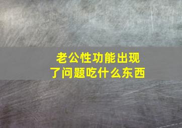 老公性功能出现了问题吃什么东西