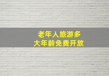 老年人旅游多大年龄免费开放